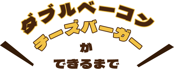 ダブルベーコンチーズバーガーができるまで
